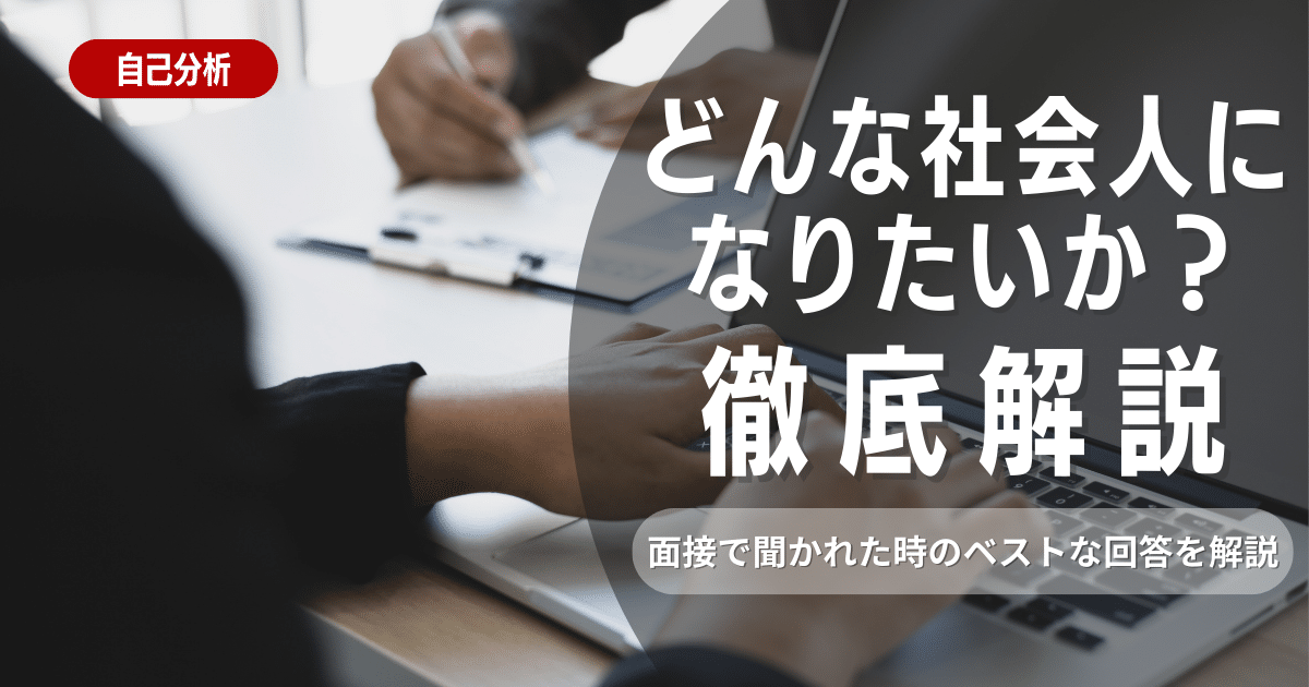 【例文あり】面接で「どんな社会人になりたいか」と聞かれたときのベストな答え方を解説