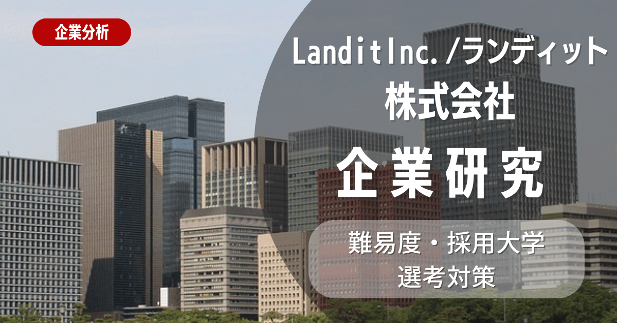 【企業研究】Landit Inc. / ランディット株式会社の就職難易度・採用大学・選考対策を徹底解説