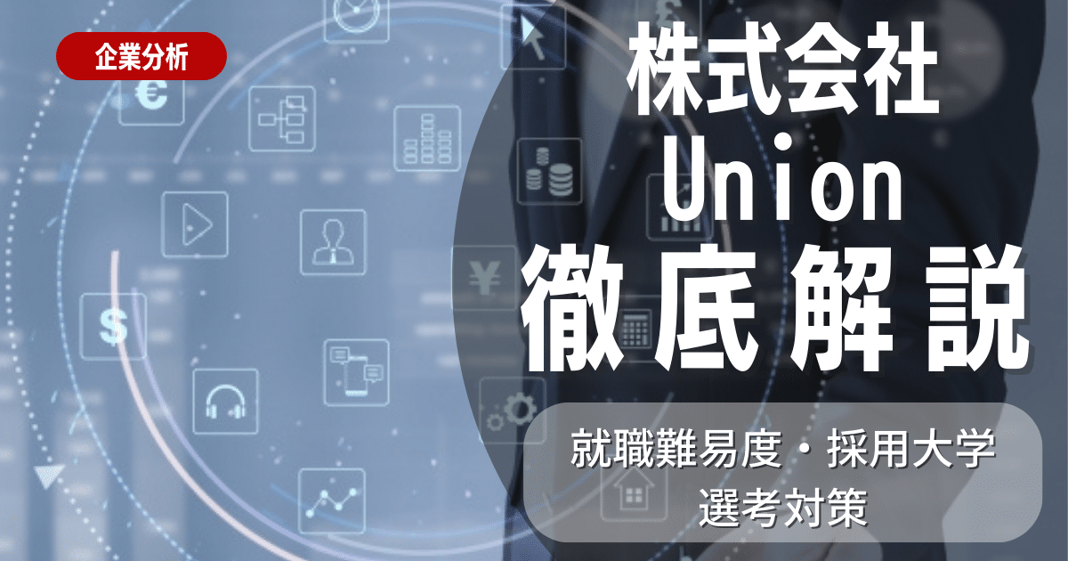 【企業研究】Unionの就職難易度・採用大学・選考対策を徹底解説