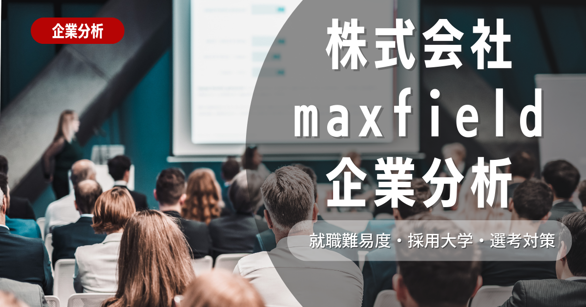 【企業分析】maxfieldの就職難易度・採用大学・選考対策を徹底解説