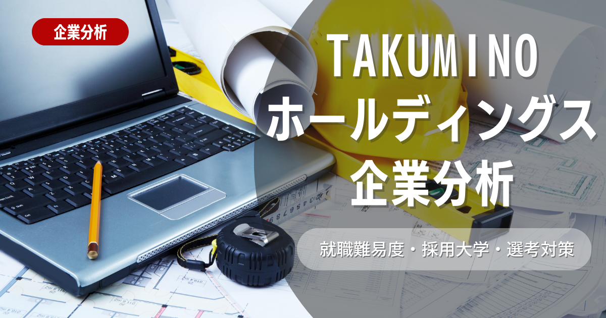 【企業分析】TAKUMINOホールディングスの就職難易度・採用大学・選考対策を徹底解説