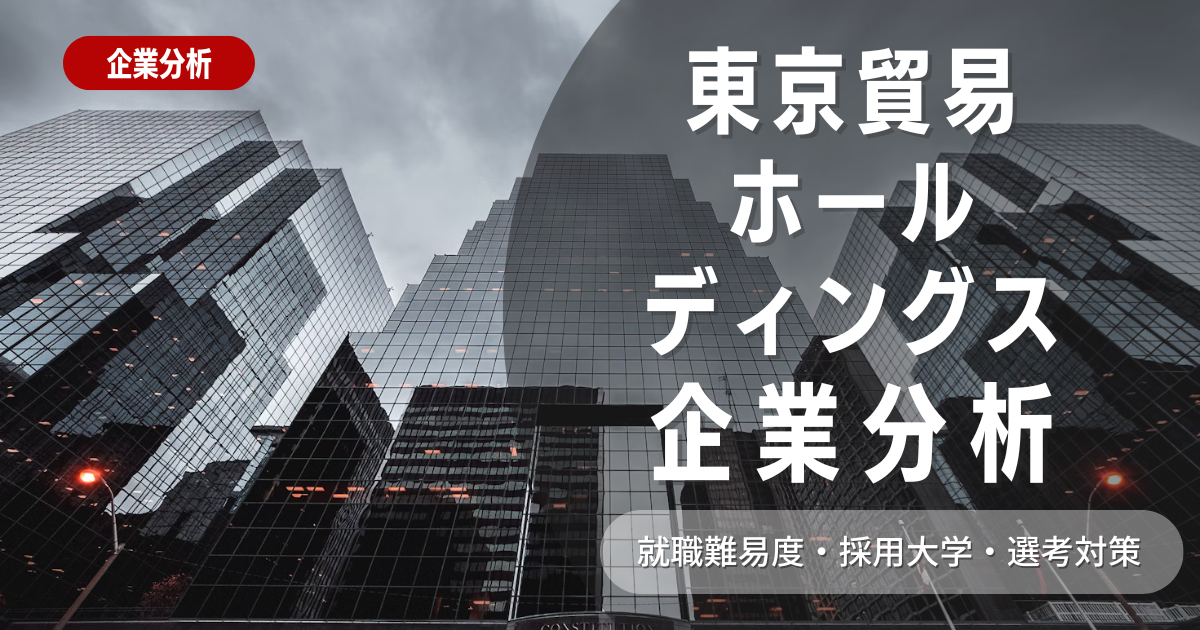 【企業分析】東京貿易ホールディングスの就職難易度・採用大学・選考対策を徹底解説