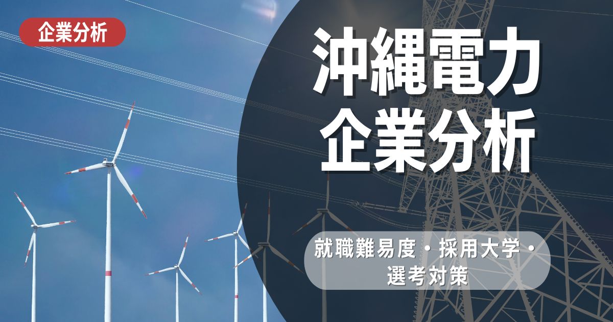 【企業分析】沖縄電力株式会社の就職難易度・採用大学・選考対策を徹底解説