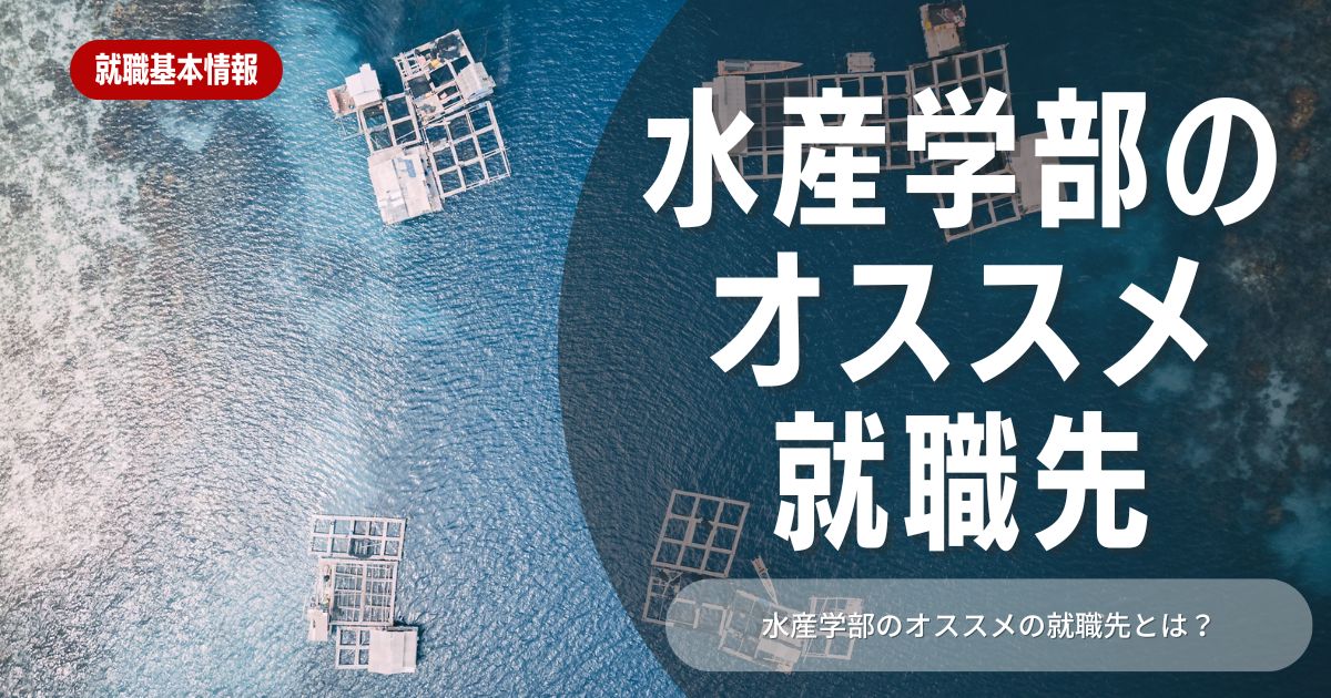 水産学部にオススメの就職先はココ！チェックすべき業界も徹底紹介！