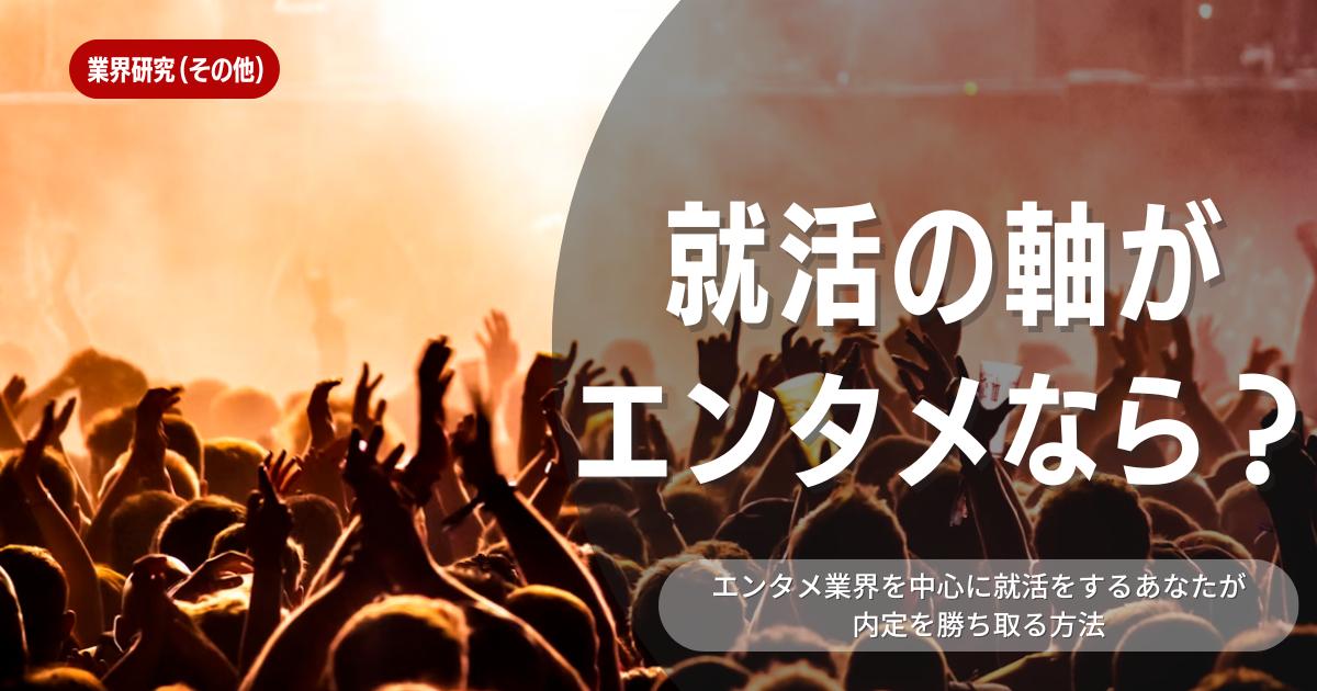 エンタメ業界の就活の軸とは？エンタメ業界の内定を勝ち取る方法