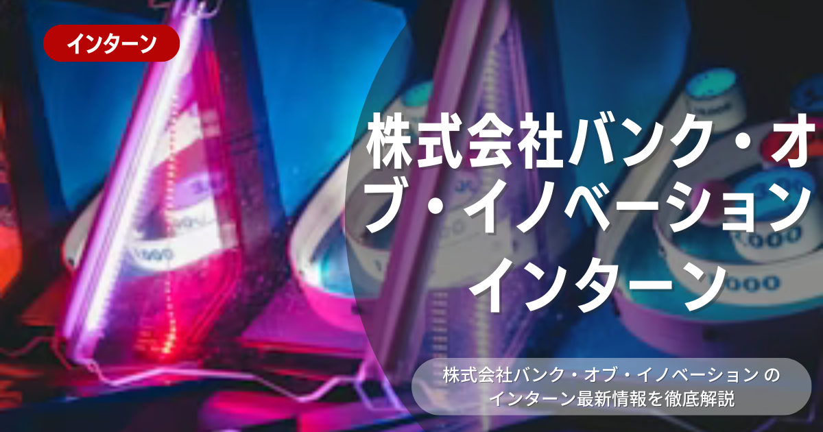 株式会社バンク・オブ・イノベーションが行っているインターン内容とは？参加メリットや26卒向け選考対策も紹介