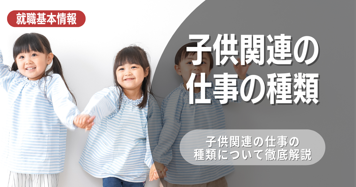 子供関連の仕事を年齢別と資格の有無で種類別に徹底解説！向いている人の特徴も紹介