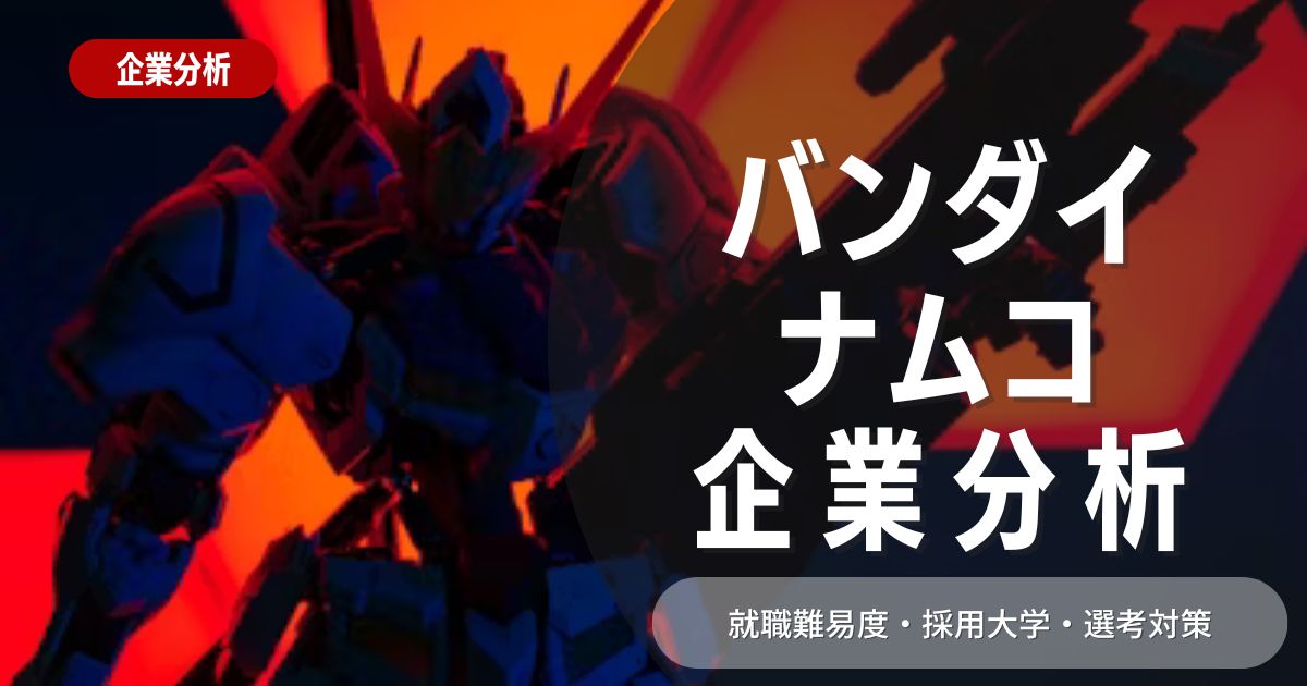 【企業分析】バンダイナムコエンターテインメントの就職難易度・採用大学・選考対策を徹底解説