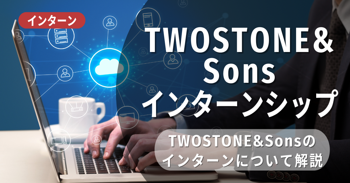 株式会社TWOSTONE&Sonsが行っているインターン内容とは？参加メリットや26卒向け選考対策も紹介