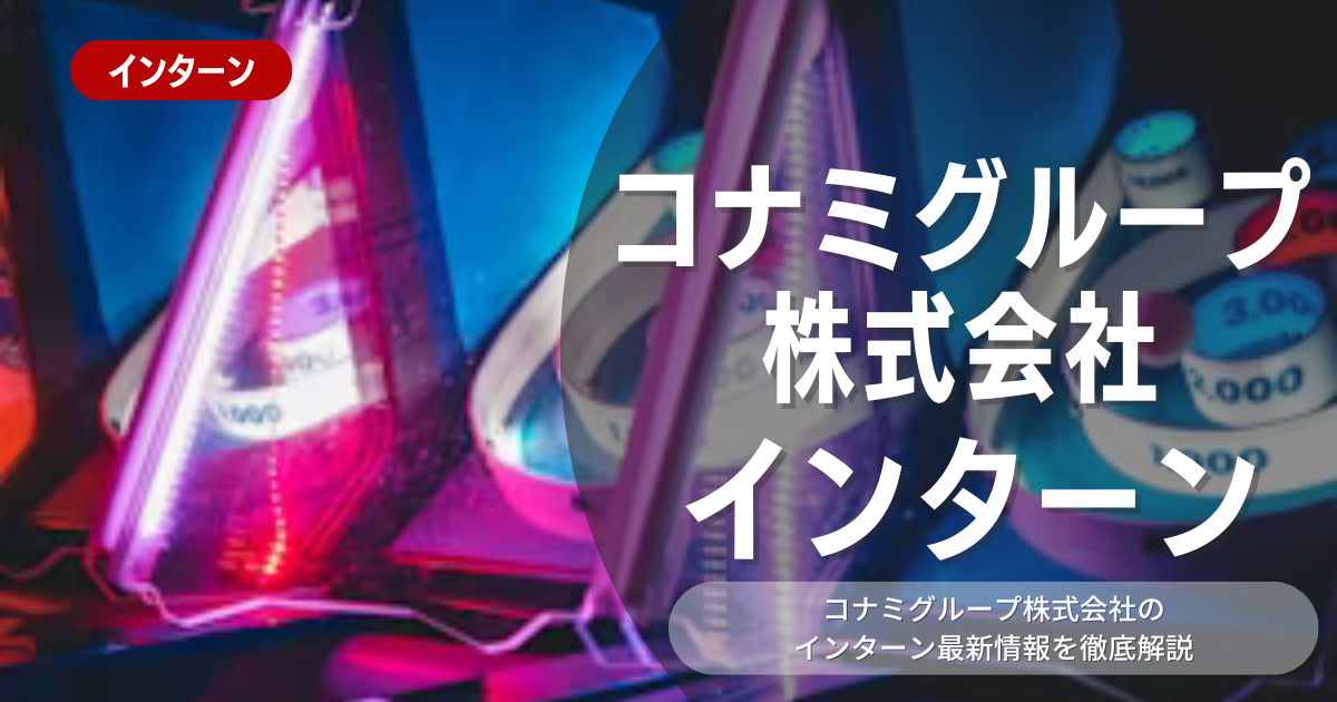 コナミグループが行っているインターン内容とは？参加メリットや26卒向け選考対策も紹介