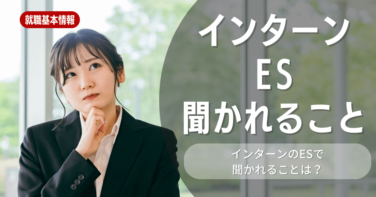 【就職活動】インターンのESで聞かれることとは？実際の質問例や適切な回答をするために学生がすべきことを解説します！