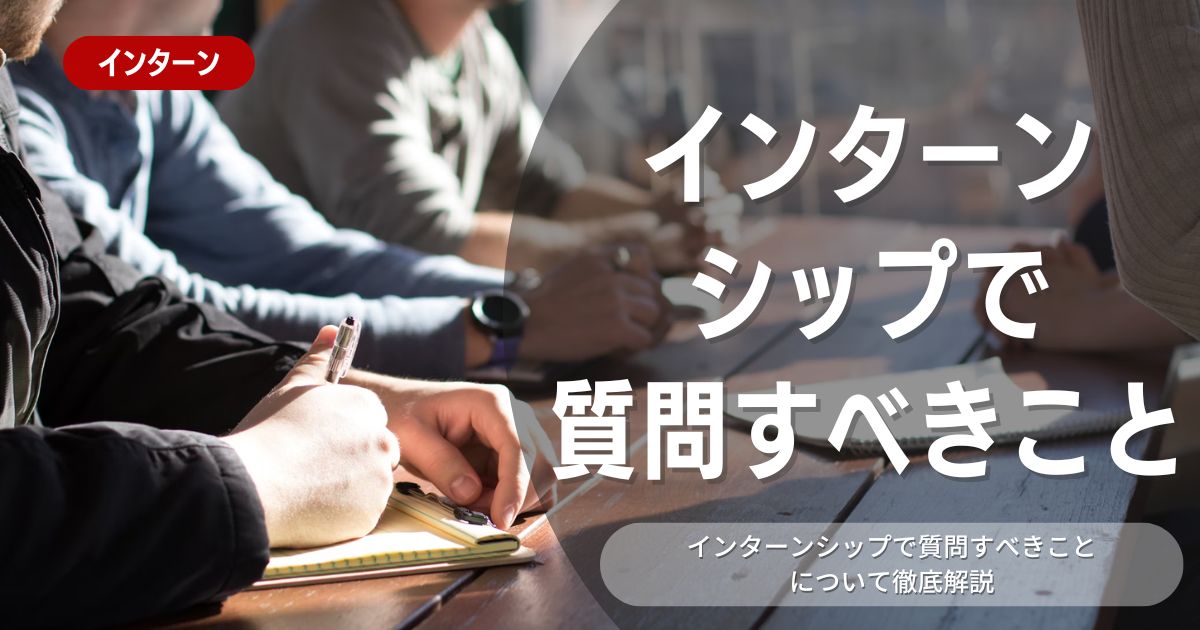 インターンシップで質問すべきこと【2025年卒版】内定に近づく7選とその理由