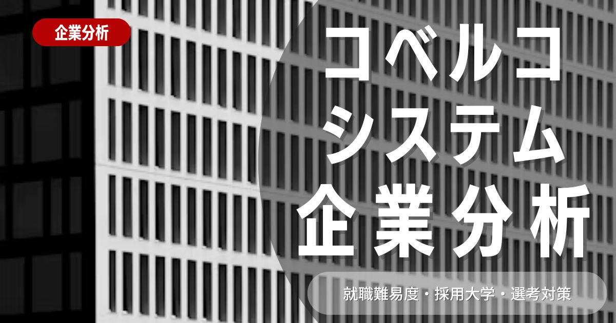 【企業分析】コベルコシステムの就職難易度・採用大学・選考対策を徹底解説