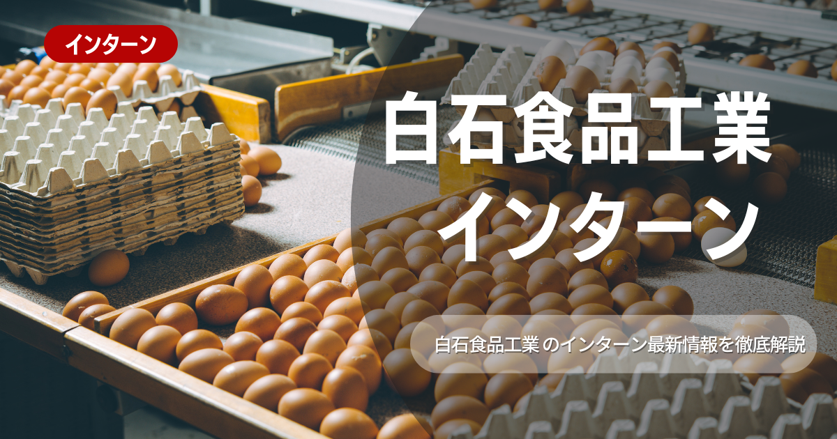 白石食品工業が行っているインターン内容とは？参加メリットや26卒向け選考対策も紹介