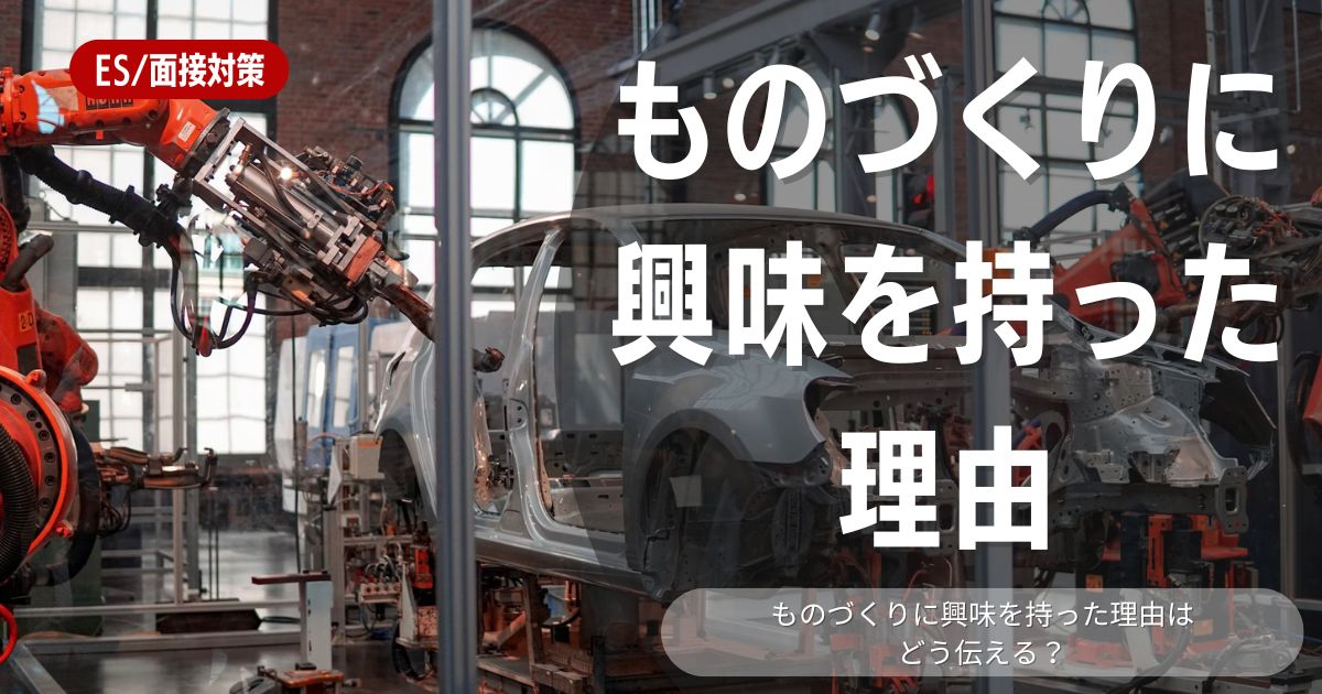 面接やESに役立つ！「ものづくりに興味を持った理由」