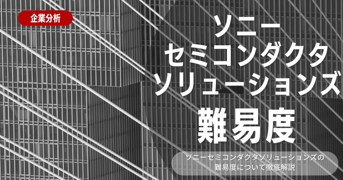 【就職難易度】ソニーセミコンダクタソリューションズの就職難易度・選考対策を徹底解説