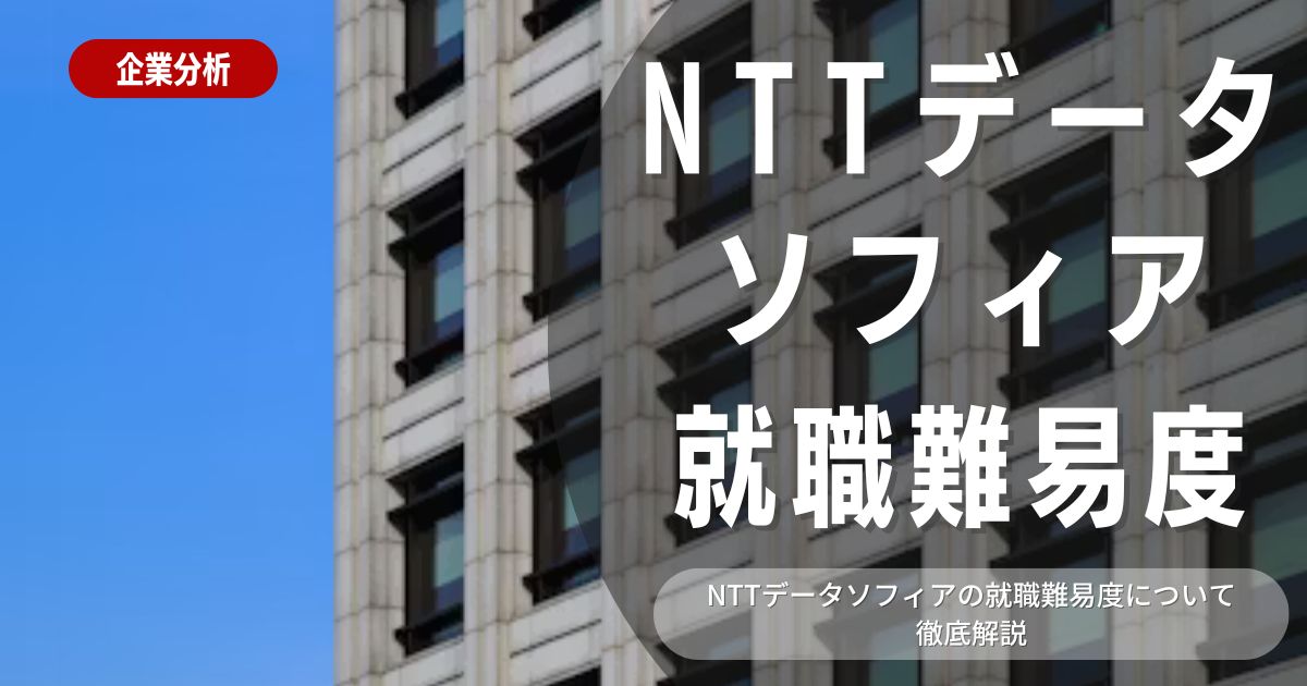 【就職難易度】NTTデータソフィアの就職難易度・選考対策を徹底解説