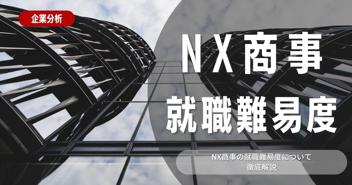 【就職難易度】NX商事の就職難易度・選考対策を徹底解説