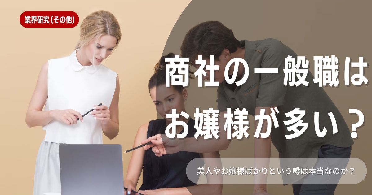 商社の一般職にはお嬢様が多い？商社の特徴や環境について徹底解説！