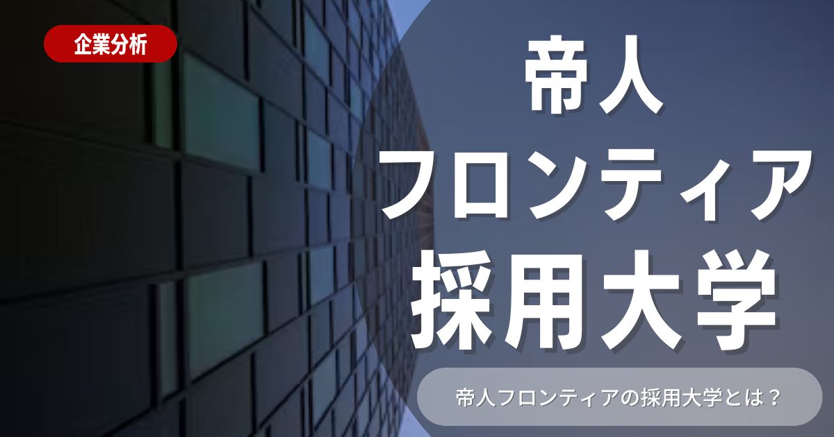 【学歴フィルターは？】帝人フロンティアの採用大学について解説！