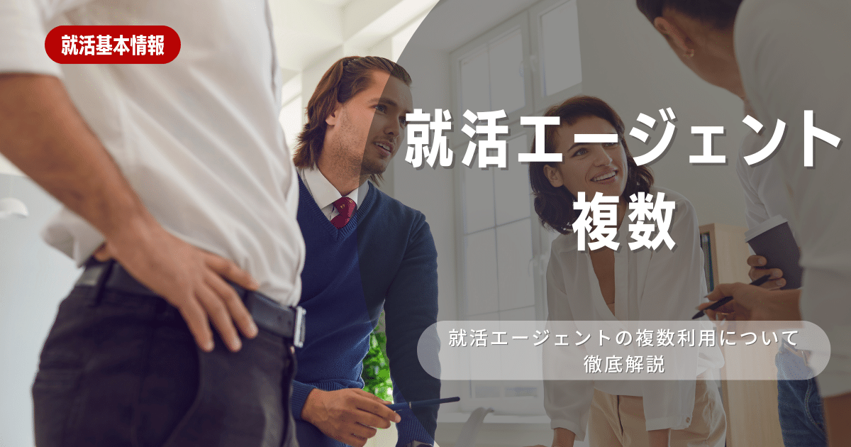 就活エージェントを複数利用しよう！賢い活用法と注意点を徹底解説