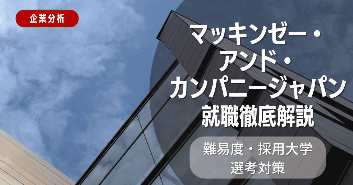 【企業分析】マッキンゼー・アンド・カンパニージャパンの就職難易度・採用大学・選考対策を徹底解説