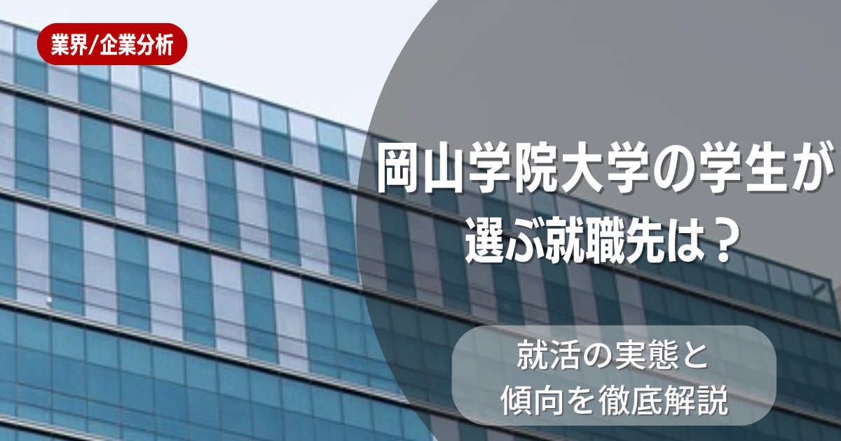 岡山学院大学の学生が選ぶ就職先は？就活の実態と傾向を徹底解説