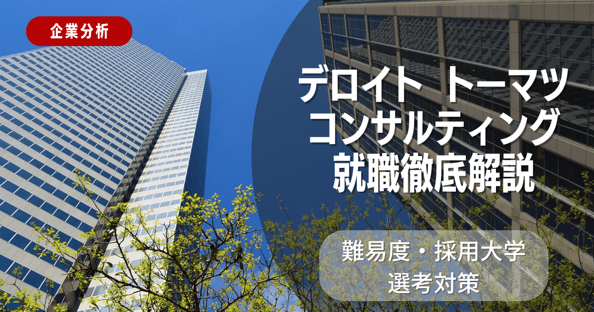 【企業分析】デロイト トーマツ コンサルティングの就職難易度・採用大学・選考対策を徹底解説