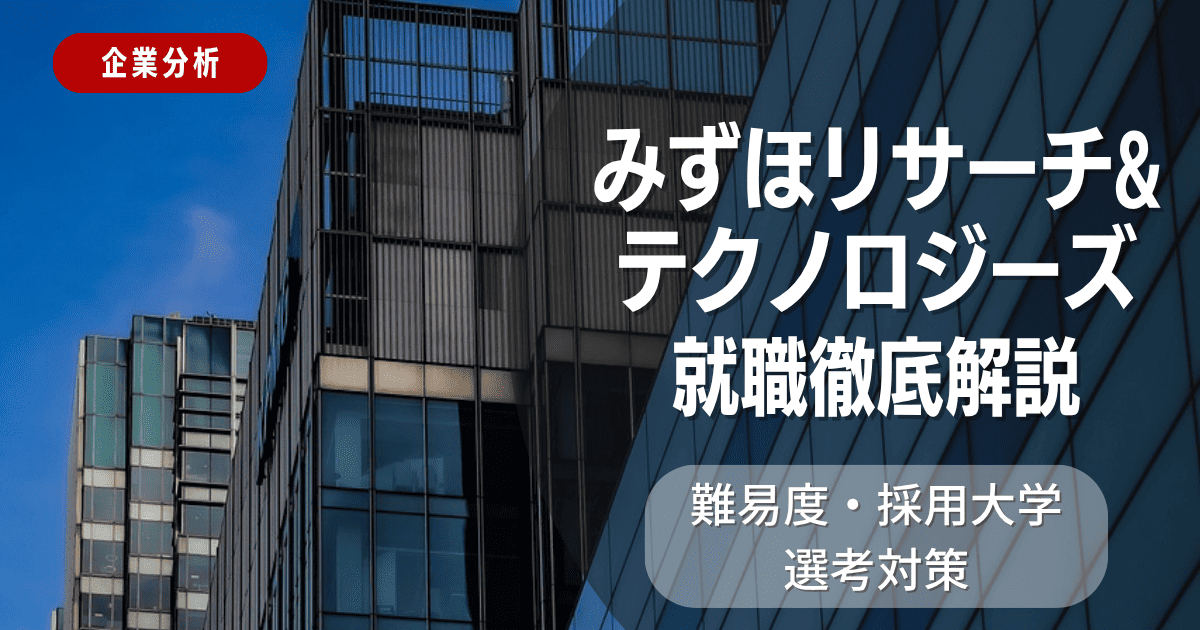 【企業分析】みずほリサーチ&テクノロジーズの就職難易度・採用大学・選考対策を徹底解説