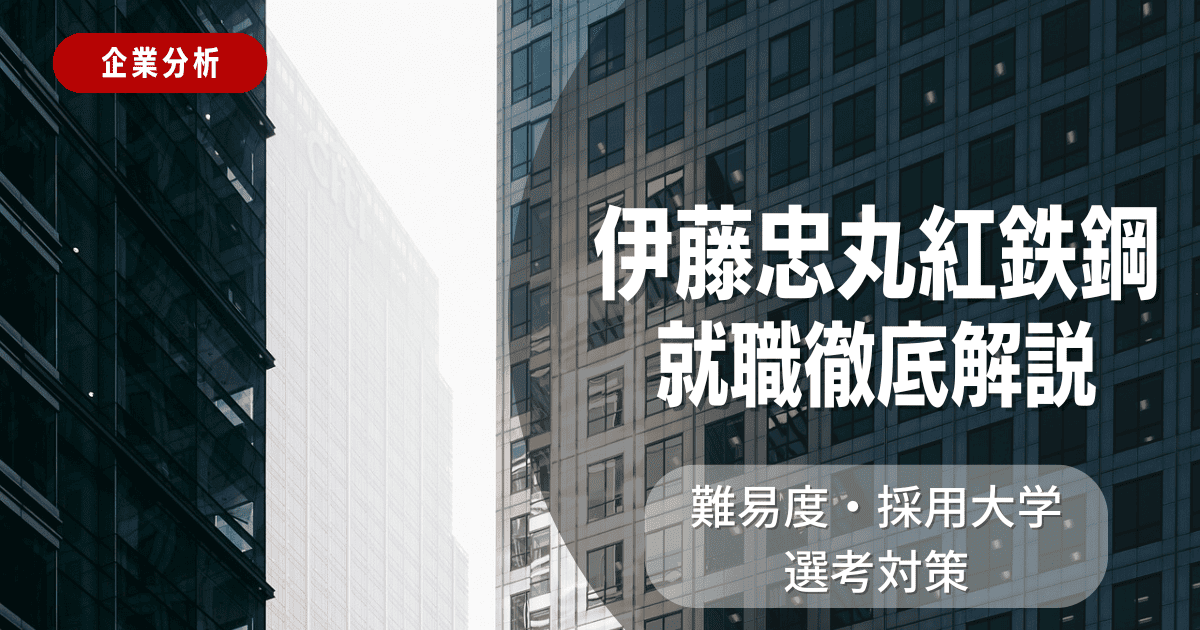 【企業分析】伊藤忠丸紅鉄鋼の就職難易度・採用大学・選考対策を徹底解説