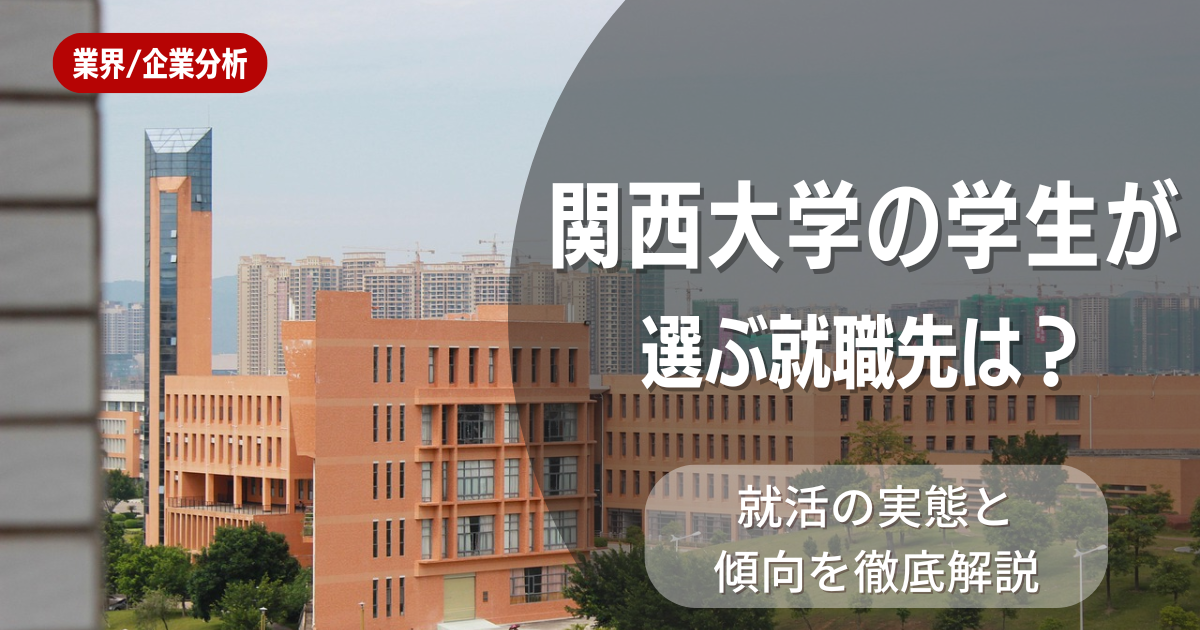関西大学の学生が選ぶ就職先は?就活の実態と傾向を徹底解説