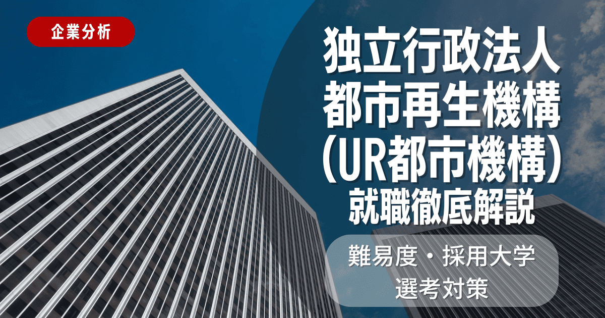 【企業分析】独立行政法人都市再生機構（UR都市機構）の就職難易度・採用大学・選考対策を徹底解説