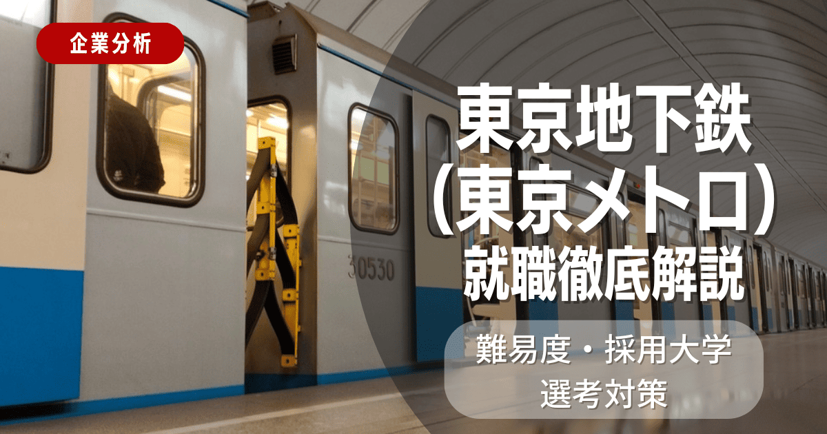 【企業分析】東京地下鉄（東京メトロ）の就職難易度・採用大学・選考対策を徹底解説