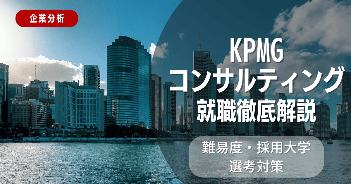【企業分析】KPMGコンサルティングの就職難易度・採用大学・選考対策を徹底解説