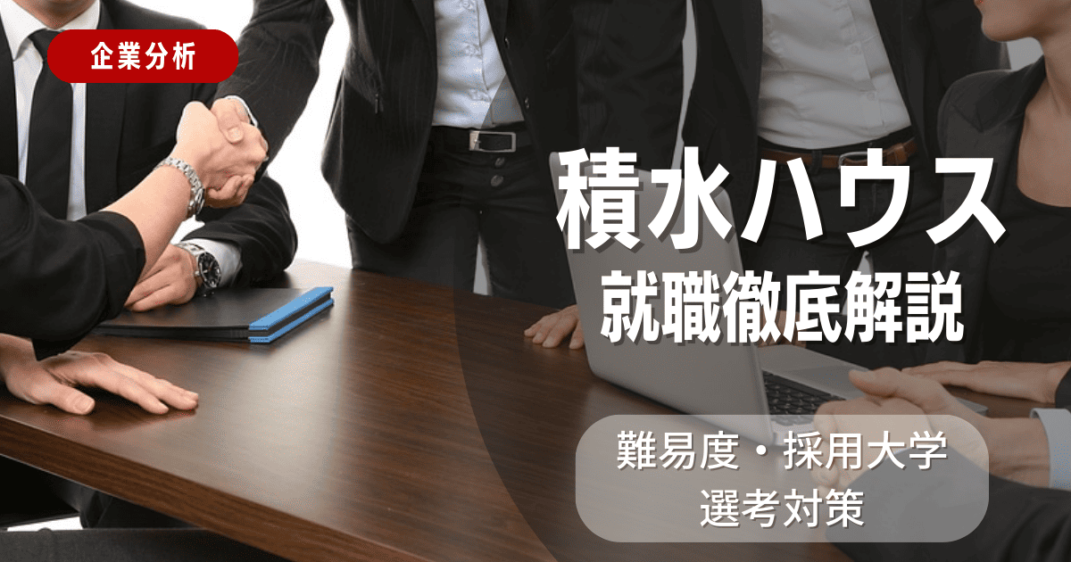 【企業分析】積水ハウス株式会社の就職難易度・採用大学・選考対策を徹底解説